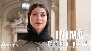 AMIRA - INIMA Fara El nu pot trai