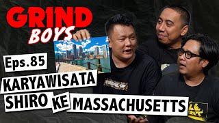 Grind Boys Eps.85 - Karyawisata Shiro ke Massachusetts