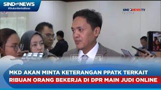 MKD akan Panggil PPATK Terkait Ribuan Orang di Lingkungan DPR Main Judi Online - Sindo Prime 2606