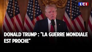 Donald Trump  la guerre mondiale est proche