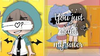 You just want my sister  You want my sister •GCMV• Gacha Club