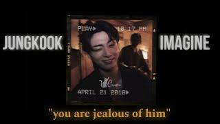 jungkook imagine  you are jealous of him