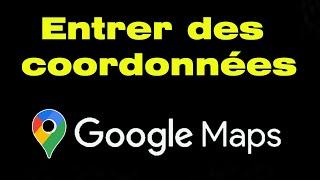 Comment entrer des coordonnées GPS dans Google Maps entrer longitude latitude