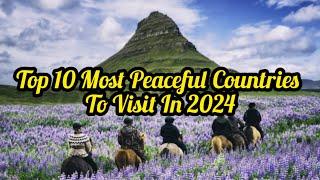 Top 10 Most Peaceful Countries To Visit In 2024  Most Peaceful Countries Right Now