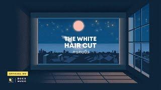 คนคนนึง - THE WHITE HAIR CUT  Official MV 