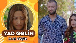 Yad Gəlin 16-cı bölüm - TAM HİSSƏ