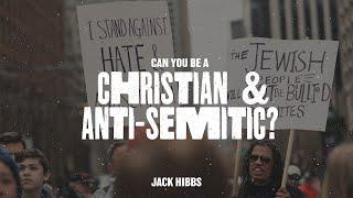 Can you be a Christian and Anti-Semitic?