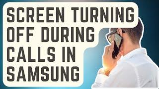 SOLVED Screen Turning Off During Calls In Samsung