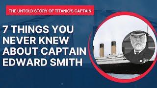 7 Things You Never Knew About Captain Edward Smith