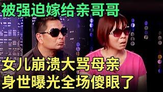 被强迫嫁给亲哥哥 女儿崩溃大骂母亲 谁料现场曝光身世 主持人都傻眼了【王芳王为念调解】