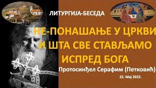 2022-05-28 Беседе - Литургија - НЕПОНАШАЊЕ У ЦРКВИ И ШТА СВЕ СТАВЉАМО ИСПРЕД БОГА