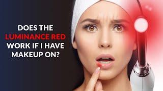 Does the Luminance RED work if I have makeup on? Cold Sore Laser Treatment