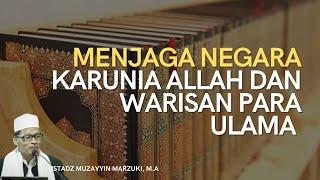 Menjaga Negara Karunia Allah Dan Warisan Para Ulama  Ustadz Muzayyin Marzuki M.A