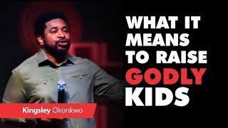 What It Means To Raise Godly Kids  Kingsley Okonkwo